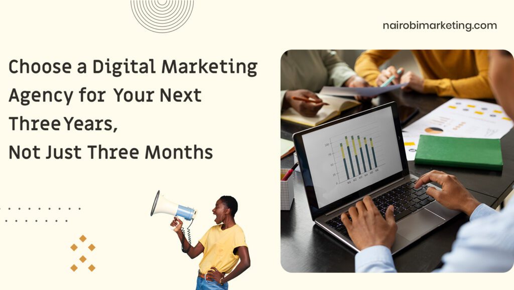 Choose a Digital Marketing Agency for Your Next Three Years, Not Just Three Months 1 Choose a Digital Marketing Agency for your next three years, not just three months